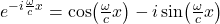 e^{-i \frac{\omega}{c} x}=\cos (\frac{\omega}{c} x) - i\sin (\frac{\omega}{c} x)