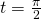 t=\frac{\pi}{2}