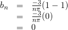 \begin{array}{rcl}  b_n &=&\frac{-3}{n\pi}(1-1)\\  &=&\frac{-3}{n\pi}(0)\\  &=&0  \end{array}