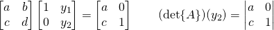 \begin{bmatrix} a&b\\c&d  \end{bmatrix}\begin{bmatrix} 1&y_1\\0&y_2  \end{bmatrix}=\begin{bmatrix} a&0\\c&1  \end{bmatrix}\quad\quad(\det{A})(y_2)=\begin{vmatrix} a&0\\c&1  \end{vmatrix}