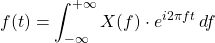 f(t) = \displaystyle\int_{-\infty}^{+\infty} X(f) \cdot e^{i 2\pi f t}\,df