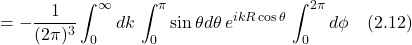 =\displaystyle -\frac{1}{(2\pi)^3}\displaystyle \int_0^{\infty} dk\,\int_0^{\pi} \sin \theta d\theta\,\displaystyle e^{ikR\cos\theta}\,\int_0^{2\pi}d\phi \quad \text{(2.12)}