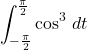 \[  \int_{-\frac{\pi}{2}}^{\frac{\pi}{2}} \cos^3\,dt \]