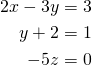 \begin{align*} 2x-3y&=3\\y+2&=1\\-5z&=0 \end{align*}