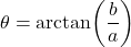 \theta = \arctan(\displaystyle \frac{b}{a})