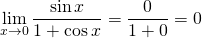 \displaystyle\lim_{x \to 0}\frac{\sin x}{1+\cos x}=\frac{0}{1+0}=0