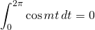 \displaystyle\int_0^{2\pi}\cos mt\,dt = 0