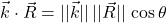 \vec{k}\cdot\vec{R}=\lvert \lvert\vec{k}\rvert\rvert \, \lvert \lvert\vec{R}\rvert\rvert\, \cos \theta