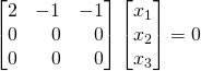 \begin{bmatrix}2&-1&-1\\0&\,\,\,\,\,0&\,\,\,\,\,0\\0&\,\,\,\,\,0&\,\,\,\,\,0\end{bmatrix}\begin{bmatrix}x_1\\x_2\\x_3\end{bmatrix}&=&0