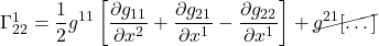 \Gamma^1_{22}=\displaystyle \frac12 g^{11}\left[\frac{\partial g_{11}}{\partial x^2} +  \frac{\partial g_{21}}{\partial x^1} - \frac{\partial g_{22}}{\partial x^1}\right] + \cancel{g^{21}[\dots]}