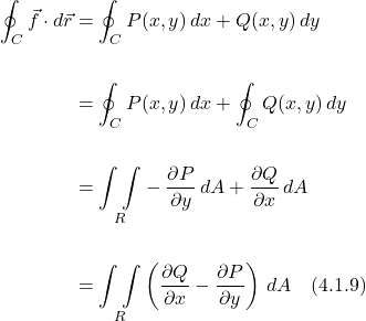 \begin{align*} \oint_C \vec{f} \cdot d\vec{r} &= \oint_C P(x,y)\,dx +  Q(x,y)\,dy \\ \\ &= \oint_C P(x,y)\,dx + \oint_C Q(x,y)\,dy \\ \\ &= \underset{R}{\int \int } \displaystyle -\frac{\partial P}{\partial y}\,dA + \frac{\partial Q}{\partial x}\,dA \\ \\ &= \underset{R}{\int \int } \left(\displaystyle \frac{\partial Q}{\partial x} -\displaystyle\frac{\partial P}{\partial y}\right)\,dA \quad \text{(4.1.9)}  \end{align*}