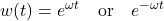 w(t) = \displaystyle e^{\omega t}\quad \text{or}\quad  \displaystyle e^{-\omega t}