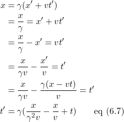 \begin{align*} x &=\gamma(x^{\prime} + vt^{\prime})\\ &=\frac{x}{\gamma} = x^{\prime} + vt^{\prime}\\ &=\frac{x}{\gamma} - x^{\prime} = vt^{\prime}\\ &=\frac{x}{\gamma v} - \frac{x^{\prime}}{v} =t^{\prime}\\ &= \frac{x}{\gamma v} - \frac{\gamma(x-vt)}{v} = t^{\prime}\\ t^{\prime}&= \gamma(\frac{x}{\gamma^2 v} - \frac{x}{v} + t)  \quad \quad \text{eq (6.7)}\end{align*}