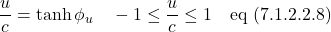 \displaystyle \frac{u}{c}=\tanh \phi_{u} \quad -1 \leq \displaystyle \frac{u}{c} \leq 1 \quad \text{eq (7.1.2.2.8)}