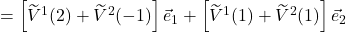 =\left[\widetilde{V}^1 (2) + \widetilde{V}^2(-1)\right]\vec{e}_1 + \left[\widetilde{V}^1 (1) +  \widetilde{V}^2 (1)\right]\vec{e}_2