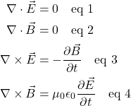 \begin{align*} \nabla \cdot \vec{E} &= 0 \quad \text{eq 1}\\ \nabla \cdot \vec{B} &= 0 \quad \text{eq 2}\\ \nabla \times \vec{E} &= -\frac{\partial \vec{B}}{\partial t} \quad \text{eq 3}\\ \nabla \times \vec{B} &= \mu_0\epsilon_0 \frac{\partial \vec{E}}{\partial t} \quad \text{eq 4}\\ \end{align*}