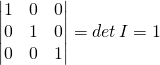 \begin{vmatrix} 1& 0&0\\0&1&0\\ 0& 0&1\\ \end{vmatrix}=det\,I=1