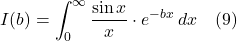 \[ I(b) = \int_0^{\infty}\frac{\sin x }{x}\cdot e^{-bx}\,dx \quad \text{(9)}   \]