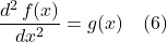 \displaystyle \frac{d^2\,f(x)}{dx^2}=g(x) \quad \text{(6)}