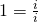 1=\frac{i}{i}