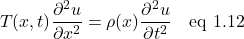 \[ T(x,t)\frac{\partial^2 u}{\partial x^2}= \rho(x)\frac{\partial^2 u}{\partial t^2}  \quad  \text{eq 1.12}\]