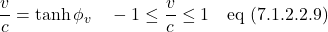 \displaystyle \frac{v}{c}=\tanh \phi_{v} \quad -1 \leq \displaystyle \frac{v}{c} \leq 1 \quad \text{eq (7.1.2.2.9)}