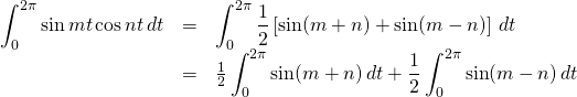 \begin{array}{rcl}  \displaystyle\int_0^{2\pi}\sin mt \cos nt\,dt &=& \displaystyle\int_0^{2\pi} \frac12\left[ \sin(m+n)+\sin(m-n)\right]\,dt\\  &=& \frac12\displaystyle\int_0^{2\pi}\sin(m+n)\,dt + \frac12\displaystyle\int_0^{2\pi}\sin(m-n)\,dt  \end{array}