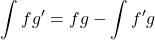 \[ \int fg^{\prime} = fg - \int f^{\prime}g \]