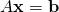 A\mathbf{x}=\mathbf{b}