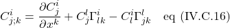 \displaystyle C^i_{j;k} = \frac{\partial C ^i_j}{\partial x^k} + C^l_j\Gamma^i_{lk} - C^i_l\Gamma^l_{jk} \quad \text{eq (IV.C.16)}