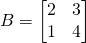 B=\begin{bmatrix}2&3\\1&4\end{bmatrix}