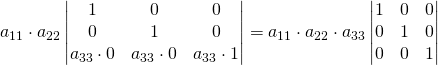 a_{11}\cdot a_{22}\begin{vmatrix} 1& 0&0\\0&1&0\\ a_{33}\cdot 0& a_{33}\cdot 0&a_{33}\cdot 1\\ \end{vmatrix}=a_{11}\cdot a_{22}\cdot a_{33}\begin{vmatrix} 1& 0&0\\0&1&0\\ 0& 0&1\\ \end{vmatrix}