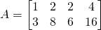 A=\begin{bmatrix}1&2&2&4\\3&8&6&16\end{bmatrix}