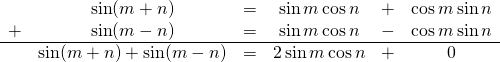 \begin{array}{cccccc}  \, & \sin(m+n) & = & \sin m \cos n & + & \cos m \sin n\\ + & \sin(m-n) & = & \sin m \cos n & - & \cos m \sin n\\ \hline \, & \sin(m+n)+\sin(m-n) & = & 2\sin m \cos n &+& 0  \end{array}