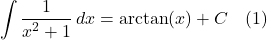 \[  \int \frac{1}{x^2 + 1}\,dx = \arctan(x) + C \quad \text{(1)} \]