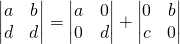 \begin{vmatrix} a & b \\ d & d \end{vmatrix}=\begin{vmatrix} a & 0 \\ 0 & d \end{vmatrix}+\begin{vmatrix} 0 & b \\ c & 0 \end{vmatrix}