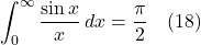 \[ \int_0^{\infty}\frac{\sin x }{x}\,dx  =  \frac{\pi}{2} \quad \text{(18)}  \]