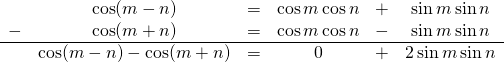 \begin{array}{cccccc}  \, & \cos(m-n) & = & \cos m \cos n & + & \sin m \sin n\\ - & \cos(m+n) & = & \cos m \cos n & - & \sin m \sin n\\ \hline \, & \cos(m-n)-\cos(m+n) & = & 0 &+& 2\sin m \sin n   \end{array}