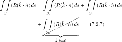 \begin{align*}  \underset{S}{\int \int } (R(\hat{k} \cdot \hat{n})\,ds &= \underset{S_2}{\int \int } (R(\hat{k} \cdot \hat{n})\,ds + \underset{S_1}{\int \int } (R(\hat{k} \cdot \hat{n})\,ds \\ & +\underbrace{\cancel{\underset{S_3}{\int \int } (R(\hat{k} \cdot \hat{n})\,ds}}_{\hat{k}\cdot\hat{n}=0}  \quad \quad \text{(7.2.7)} \end{align*}