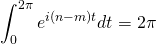 \displaystyle\int_0^{2\pi} e^{i(n-m)t}dt = 2\pi