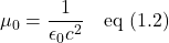 \mu_0 = \displaystyle\frac{1}{\epsilon_0 c^2} \quad \text{eq (1.2)}