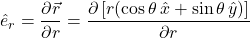 \displaystyle \hat{e}_r = \displaystyle \frac{\partial \vec{r}}{\partial r}=\frac{\partial\left[r(\cos\theta\, \hat{x} + \sin\theta\, \hat{y})\right]}{\partial r}