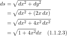 \begin{align*} ds &= \sqrt{dx^2 + dy^2} \\ &= \sqrt{dx^2 + (2x\,dx)^} \\ &= \sqrt{dx^2 + 4x^2\,dx^2} \\ &= \sqrt{1 + 4x^2}dx \quad \text{(1.1.2.3)}  \end{align*}