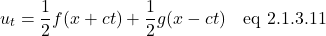 \[  u_t = \displaystyle \frac12 f(x + ct) + \frac12 g(x - ct)  \quad \text{eq 2.1.3.11}\]