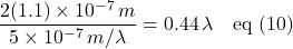 \[  \frac{2(1.1) \times 10^{-7} \, m}{5\times 10^{-7} \,m/\lambda} = 0.44\,\lambda  \quad \text{eq (10)}\]