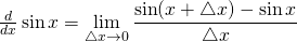 \frac d{dx}\sin x=\displaystyle\lim_{\triangle x \to 0}\frac{\sin(x+\triangle x)-\sin x}{\triangle x}