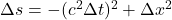 \Delta s = -(c^2\Delta  t)^2 + \Delta x^2