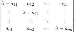 \begin{vmatrix}\lambda-a_{11}&a_{12}&\cdots&a_{1n}\\ \vdots&\lambda-a_{22}&\vdots&\vdots\\ \vdots&\vdots&\ddots&\vdots\\a_{n1}&a_{n2}&\cdots&\lambda-a_{nn}\end{vmatrix}