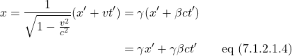 \begin{align*}x = \frac{1}{\sqrt{1-\frac{v^2}{c^2}}}(x^{\prime} + vt^{\prime}) &=\gamma (x^{\prime} + \beta ct^{\prime}) \\ &= \gamma x^{\prime} + \gamma \beta ct^{\prime} \quad \quad \text{eq (7.1.2.1.4)}\end{align*}