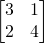\begin{bmatrix} 3&1\\2&4\end{bmatrix}